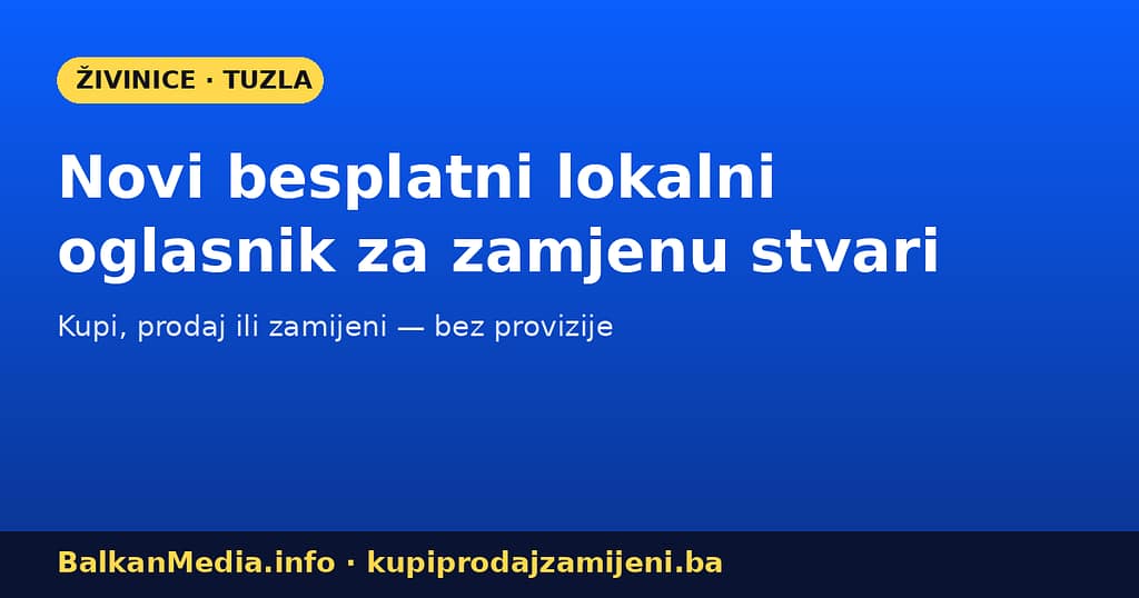 Novi besplatni lokalni oglasnik za zamjenu stvari — Živinice i Tuzla